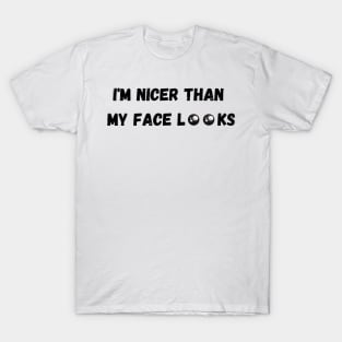 Im Nicer Than My Face Looks T-Shirt